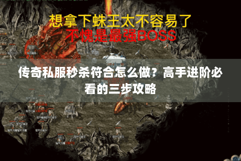 传奇私服秒杀符合怎么做？高手进阶必看的三步攻略