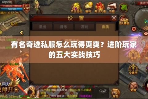 有名奇迹私服怎么玩得更爽？进阶玩家的五大实战技巧
