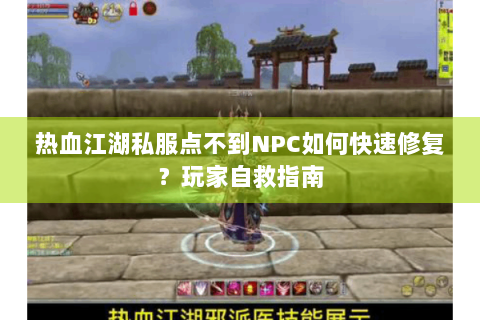 热血江湖私服点不到NPC如何快速修复？玩家自救指南