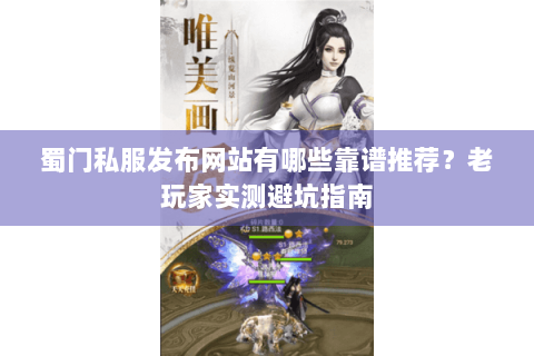 蜀门私服发布网站有哪些靠谱推荐？老玩家实测避坑指南