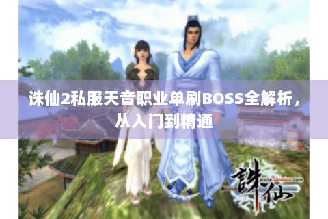 诛仙2私服天音职业单刷BOSS全解析，从入门到精通