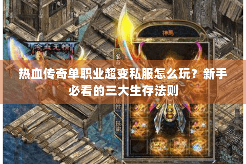 热血传奇单职业超变私服怎么玩？新手必看的三大生存法则