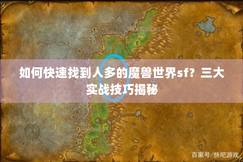 如何快速找到人多的魔兽世界sf？三大实战技巧揭秘
