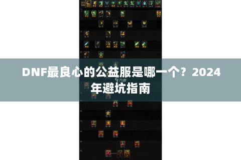 DNF最良心的公益服是哪一个？2024年避坑指南