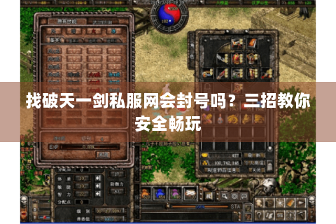 找破天一剑私服网会封号吗？三招教你安全畅玩