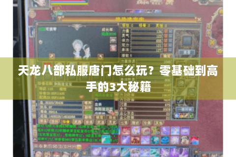 天龙八部私服唐门怎么玩？零基础到高手的3大秘籍