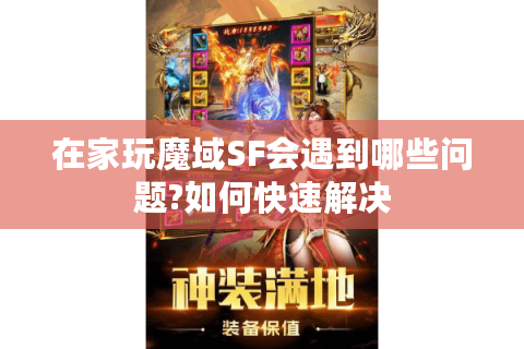 在家玩魔域SF会遇到哪些问题?如何快速解决
