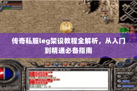 传奇私服leg架设教程全解析，从入门到精通必备指南