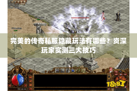 完美的传奇私服隐藏玩法有哪些？资深玩家实测三大技巧