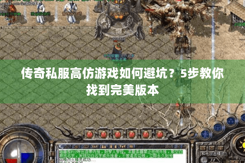 传奇私服高仿游戏如何避坑？5步教你找到完美版本