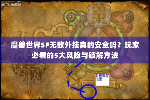 魔兽世界SF无敌外挂真的安全吗？玩家必看的5大风险与破解方法
