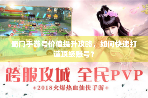 蜀门手游号价值提升攻略，如何快速打造顶级账号？