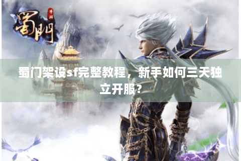 蜀门架设sf完整教程，新手如何三天独立开服？
