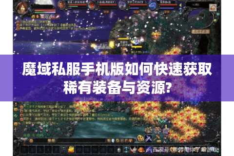魔域私服手机版如何快速获取稀有装备与资源?