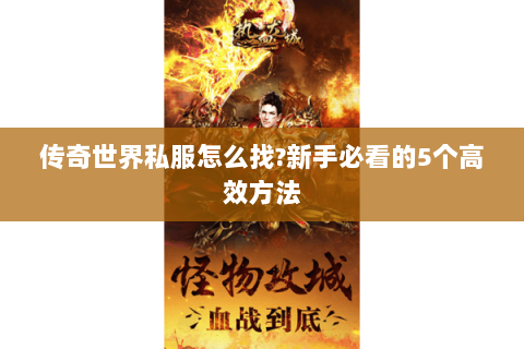 传奇世界私服怎么找?新手必看的5个高效方法
