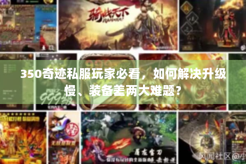 350奇迹私服玩家必看，如何解决升级慢、装备差两大难题？