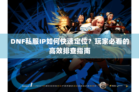 DNF私服IP如何快速定位？玩家必看的高效排查指南