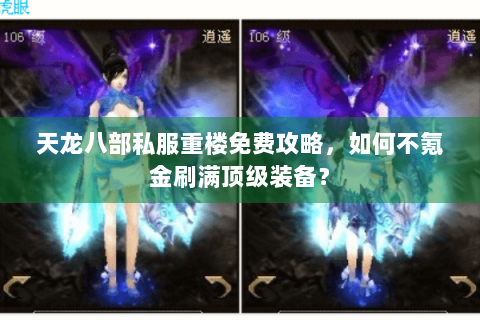 天龙八部私服重楼免费攻略，如何不氪金刷满顶级装备？