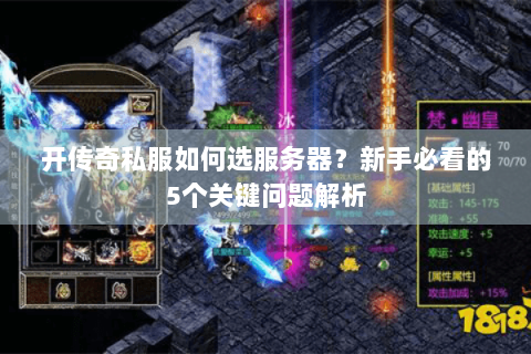 开传奇私服如何选服务器？新手必看的5个关键问题解析