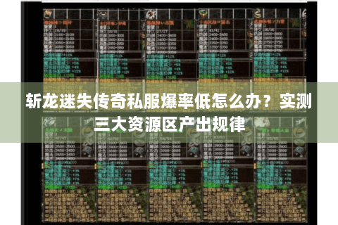 斩龙迷失传奇私服爆率低怎么办？实测三大资源区产出规律