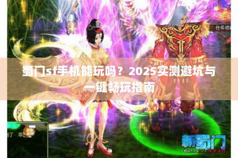 蜀门sf手机能玩吗？2025实测避坑与一键畅玩指南