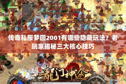 传奇私服梦回2001有哪些隐藏玩法？老玩家揭秘三大核心技巧