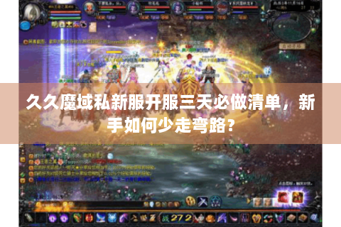 久久魔域私新服开服三天必做清单，新手如何少走弯路？