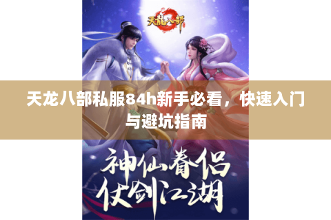 天龙八部私服84h新手必看，快速入门与避坑指南