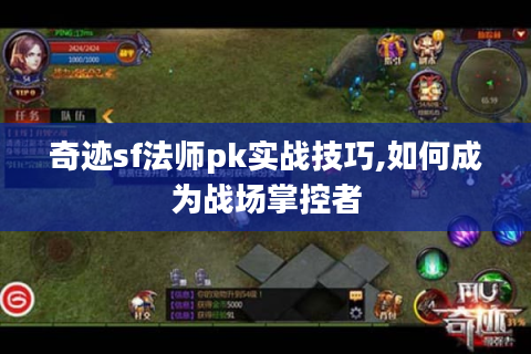 奇迹sf法师pk实战技巧,如何成为战场掌控者
