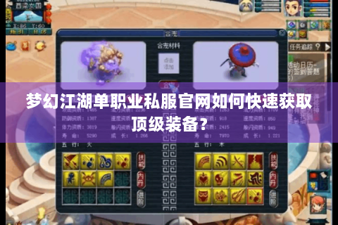 梦幻江湖单职业私服官网如何快速获取顶级装备？