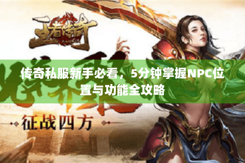 传奇私服新手必看，5分钟掌握NPC位置与功能全攻略