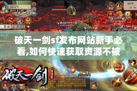 破天一剑sf发布网站新手必看,如何快速获取资源不被坑?