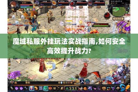 魔域私服外挂玩法实战指南,如何安全高效提升战力?