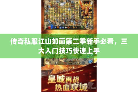 传奇私服江山如画第二季新手必看，三大入门技巧快速上手