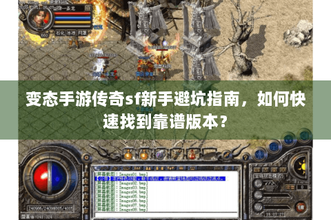 变态手游传奇sf新手避坑指南，如何快速找到靠谱版本？