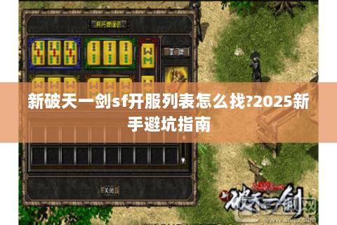 新破天一剑sf开服列表怎么找?2025新手避坑指南