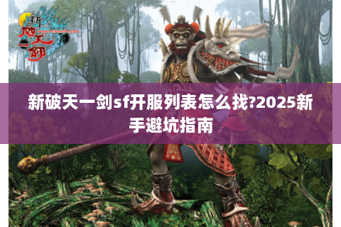 新破天一剑sf开服列表怎么找?2025新手避坑指南