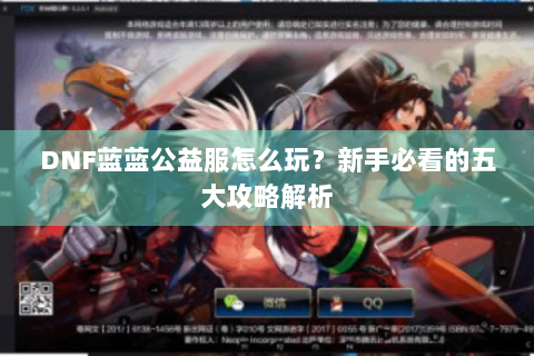 DNF蓝蓝公益服怎么玩？新手必看的五大攻略解析