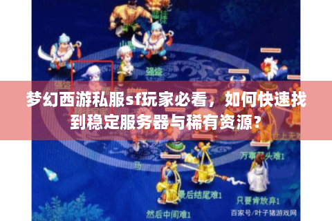 梦幻西游私服sf玩家必看，如何快速找到稳定服务器与稀有资源？