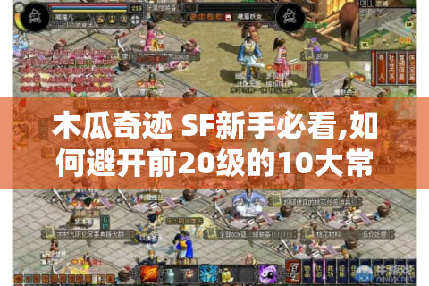 木瓜奇迹 SF新手必看,如何避开前20级的10大常见坑?
