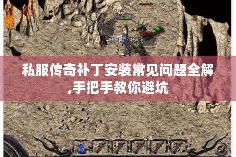 私服传奇补丁安装常见问题全解,手把手教你避坑