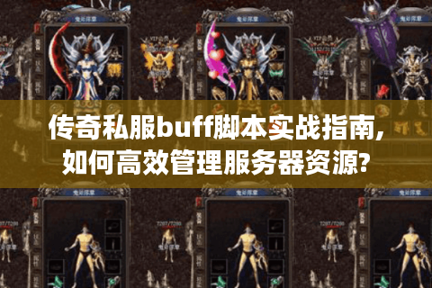 传奇私服buff脚本实战指南,如何高效管理服务器资源?