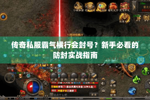 传奇私服霸气横行会封号？新手必看的防封实战指南