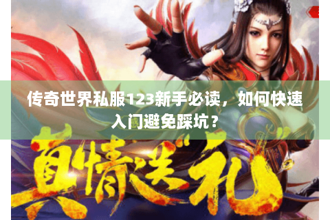 传奇世界私服123新手必读，如何快速入门避免踩坑？