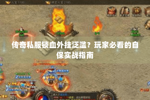 传奇私服锁血外挂泛滥？玩家必看的自保实战指南
