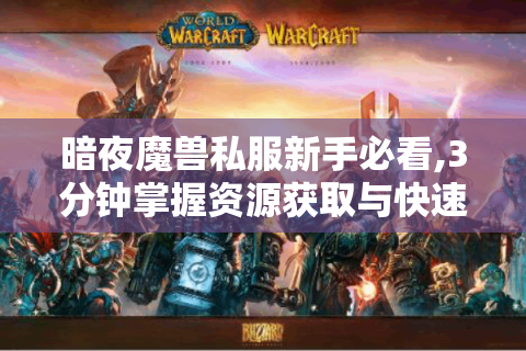 暗夜魔兽私服新手必看,3分钟掌握资源获取与快速升级