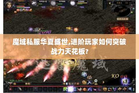 魔域私服华夏盛世,进阶玩家如何突破战力天花板?