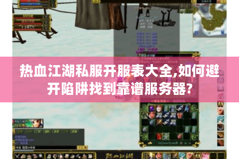 热血江湖私服开服表大全,如何避开陷阱找到靠谱服务器?