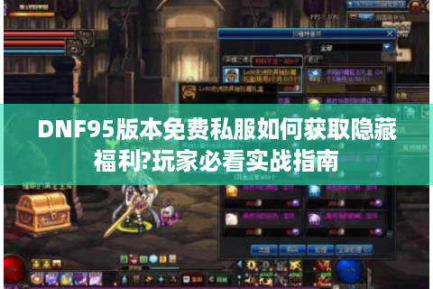 DNF95版本免费私服如何获取隐藏福利?玩家必看实战指南