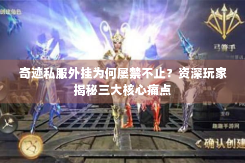 奇迹私服外挂为何屡禁不止？资深玩家揭秘三大核心痛点